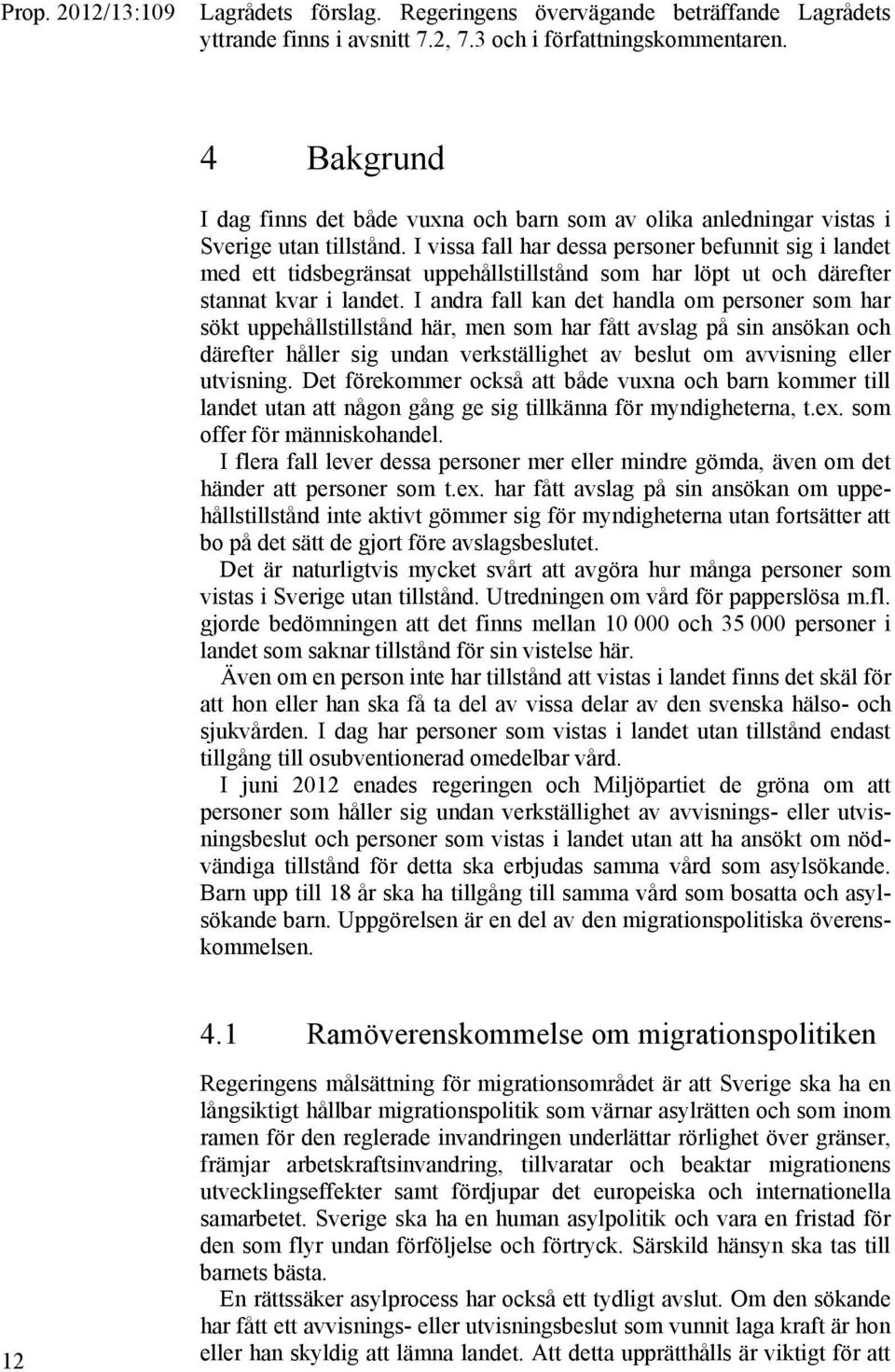 I vissa fall har dessa personer befunnit sig i landet med ett tidsbegränsat uppehållstillstånd som har löpt ut och därefter stannat kvar i landet.