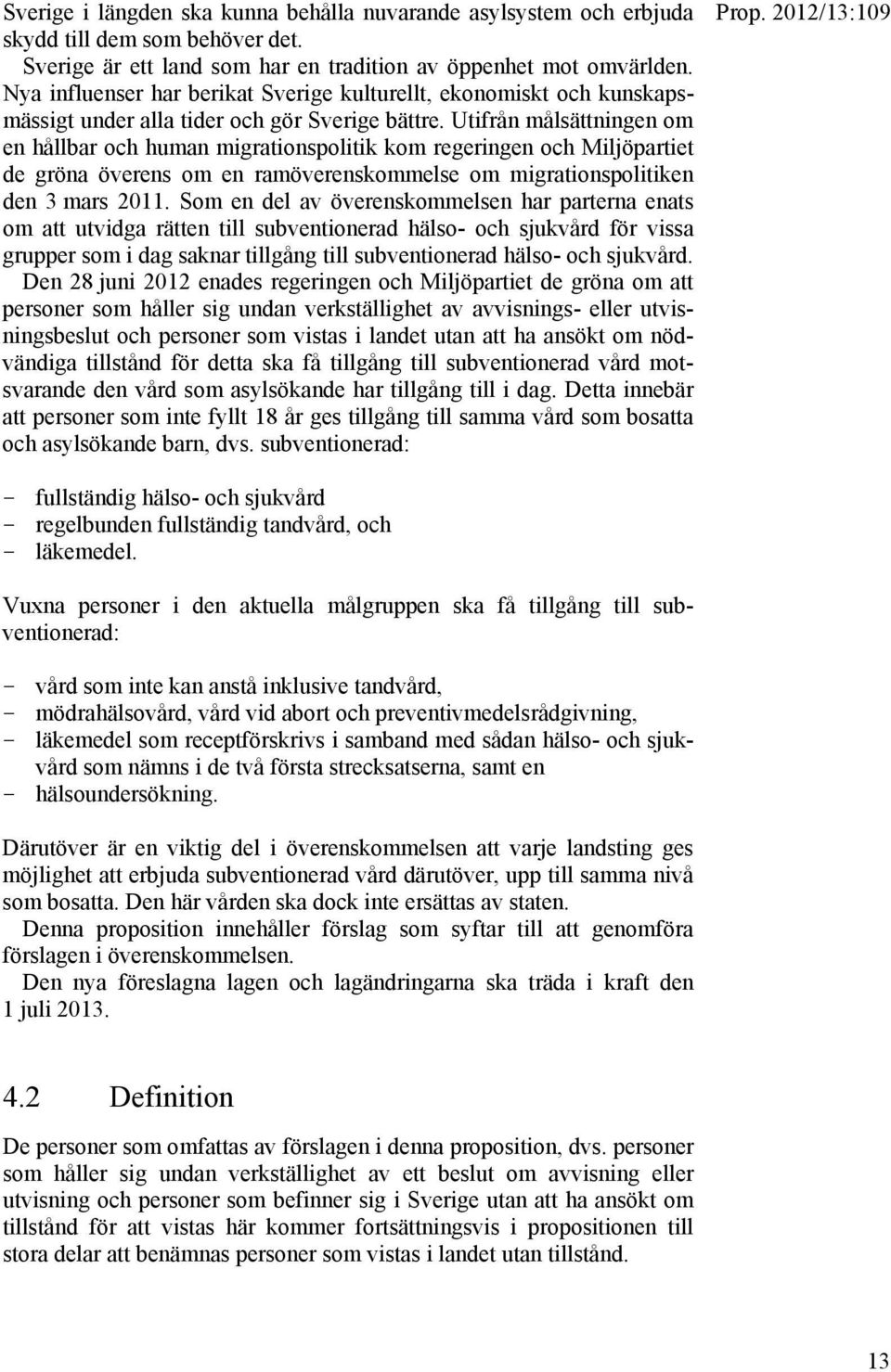 Utifrån målsättningen om en hållbar och human migrationspolitik kom regeringen och Miljöpartiet de gröna överens om en ramöverenskommelse om migrationspolitiken den 3 mars 2011.