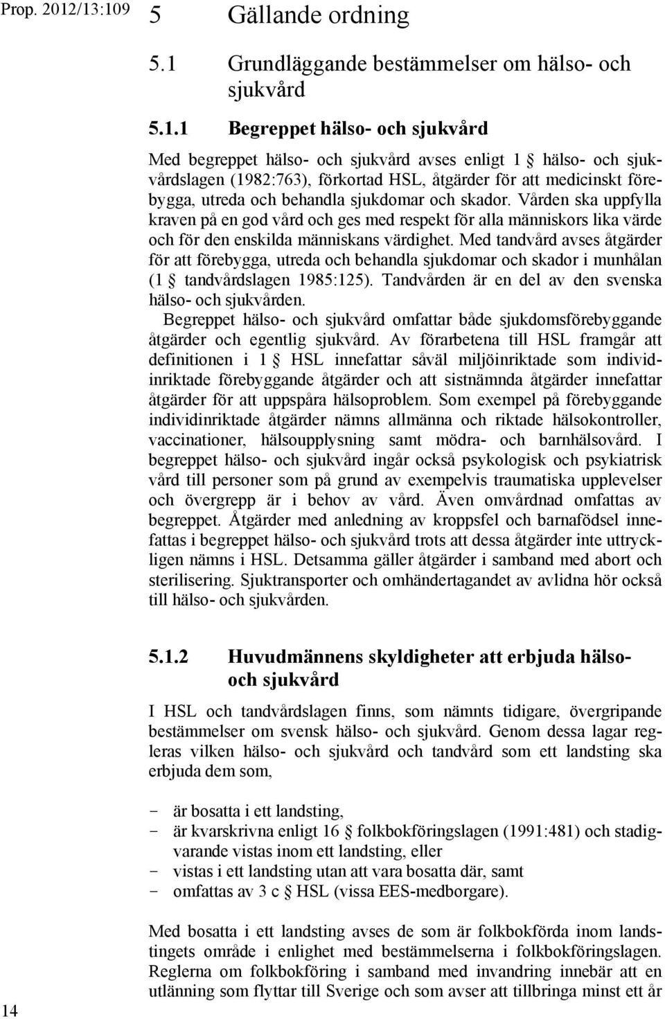 (1982:763), förkortad HSL, åtgärder för att medicinskt förebygga, utreda och behandla sjukdomar och skador.