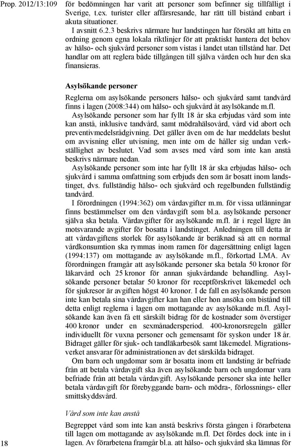 närmare hur landstingen har försökt att hitta en ordning genom egna lokala riktlinjer för att praktiskt hantera det behov av hälso- och sjukvård personer som vistas i landet utan tillstånd har.