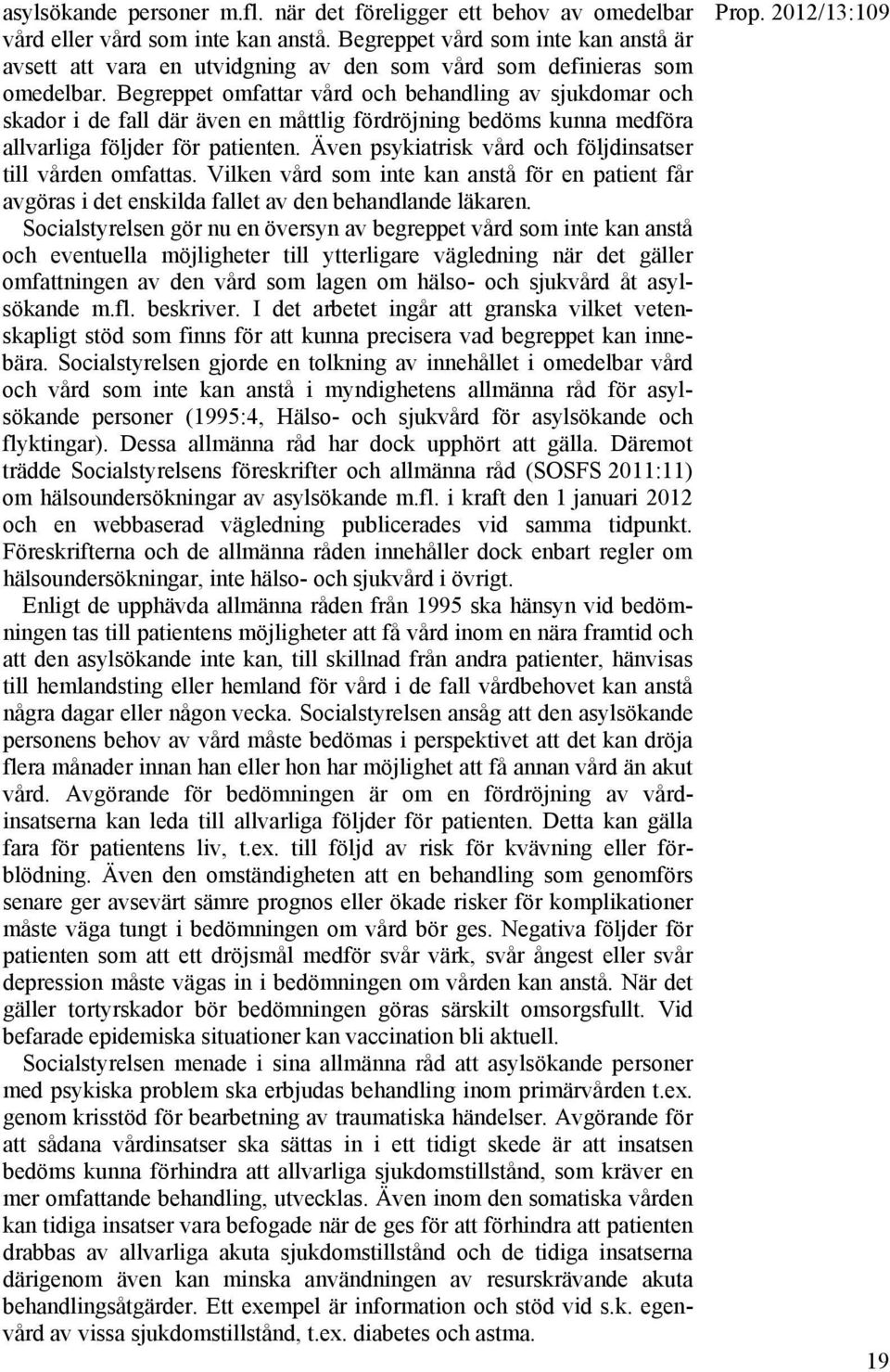 Begreppet omfattar vård och behandling av sjukdomar och skador i de fall där även en måttlig fördröjning bedöms kunna medföra allvarliga följder för patienten.