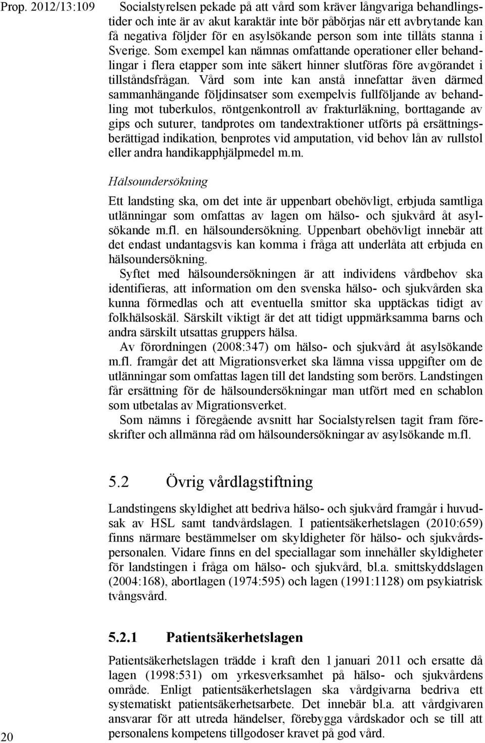 Som exempel kan nämnas omfattande operationer eller behandlingar i flera etapper som inte säkert hinner slutföras före avgörandet i tillståndsfrågan.