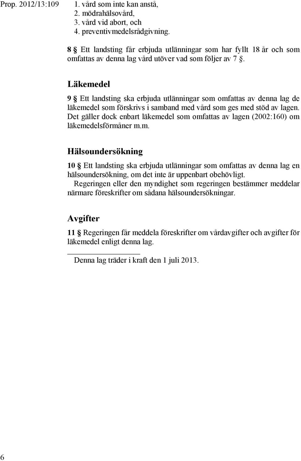 Läkemedel 9 Ett landsting ska erbjuda utlänningar som omfattas av denna lag de läkemedel som förskrivs i samband med vård som ges med stöd av lagen.