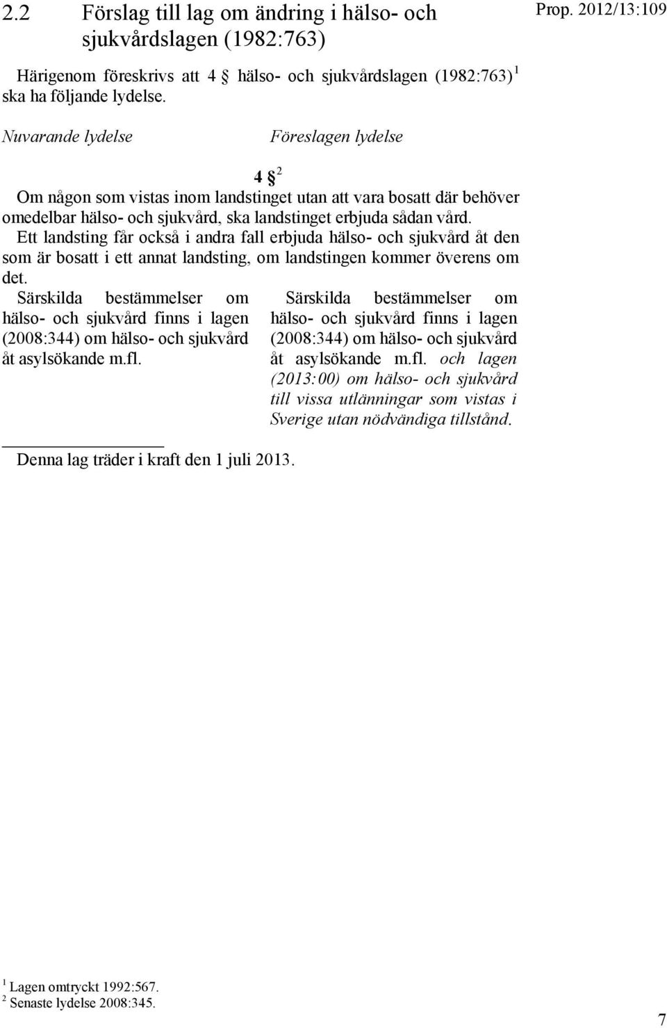 Ett landsting får också i andra fall erbjuda hälso- och sjukvård åt den som är bosatt i ett annat landsting, om landstingen kommer överens om det.