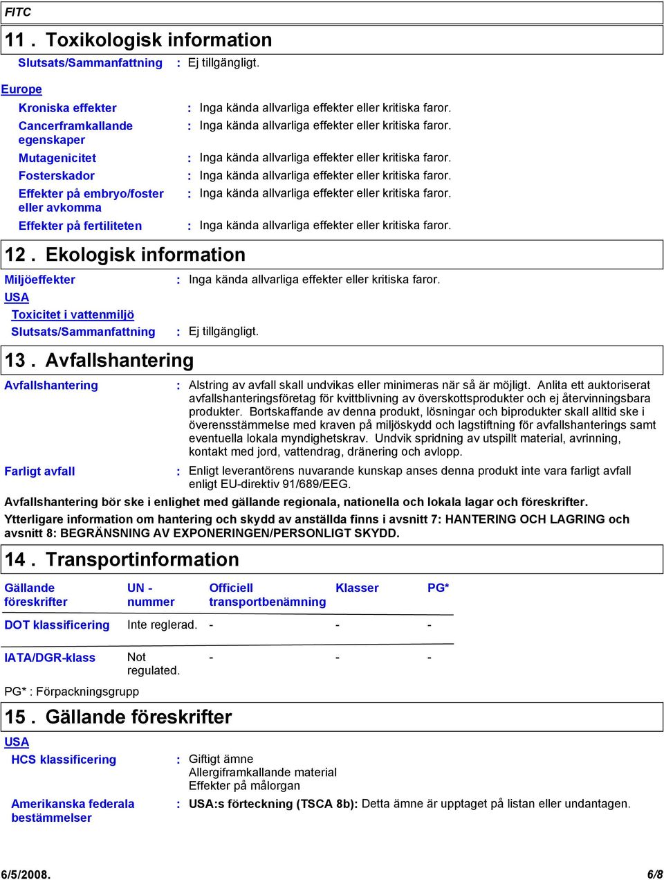 Avfallshantering Avfallshantering Farligt avfall Alstring av avfall skall undvikas eller minimeras när så är möjligt.