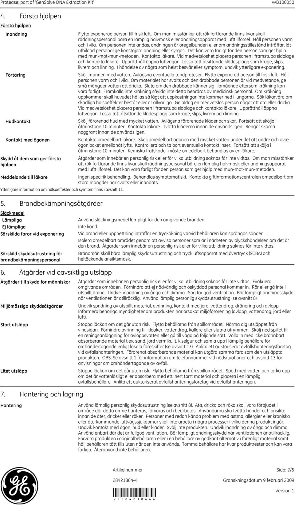 Håll personen varm och i vila. Om personen inte andas, andningen är oregelbunden eller om andningsstillestånd inträffar, låt utbildad personal ge konstgjord andning eller syrgas.