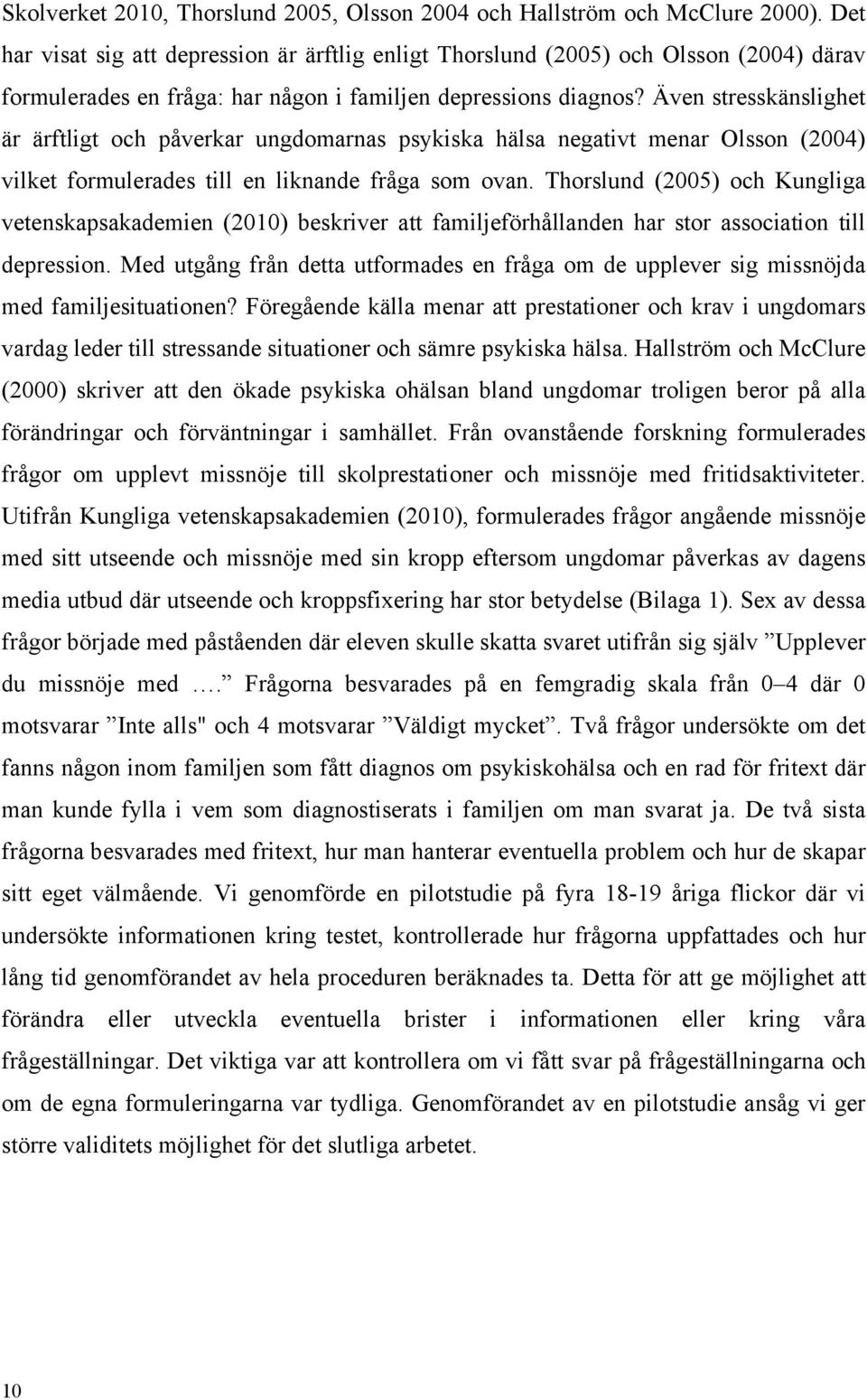 Även stresskänslighet är ärftligt och påverkar ungdomarnas psykiska hälsa negativt menar Olsson (2004) vilket formulerades till en liknande fråga som ovan.