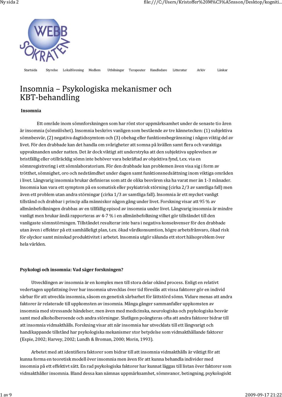 Insomnia beskrivs vanligen som bestående av tre kännetecken: (1) subjektiva sömnbesvär, (2) negativa dagtidssymtom och (3) obehag eller funktionsbegränsning i någon viktig del av livet.