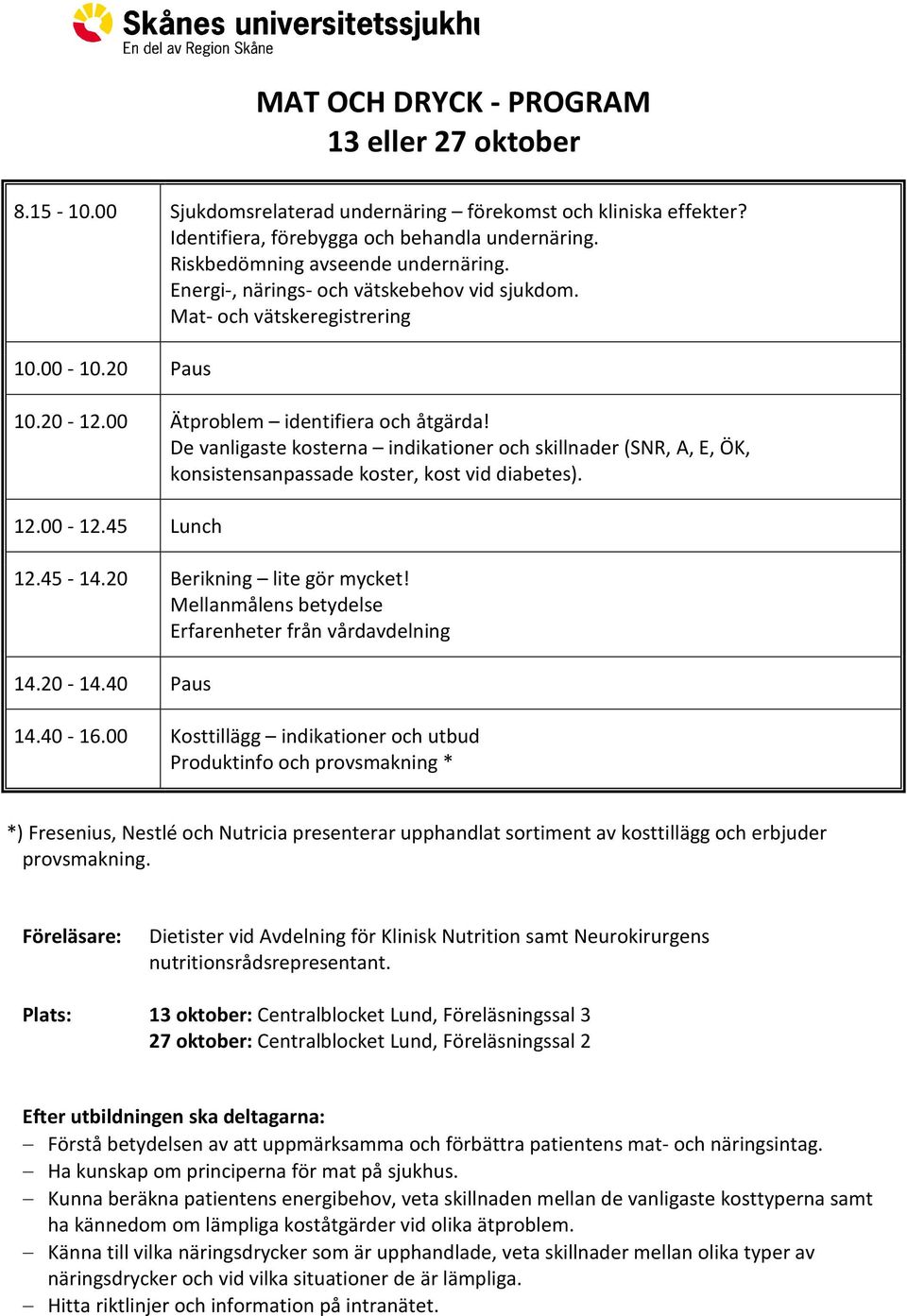 De vanligaste kosterna indikationer och skillnader (SNR, A, E, ÖK, konsistensanpassade koster, kost vid diabetes). 12.00-12.45 Lunch 12.45-14.20 Berikning lite gör mycket!