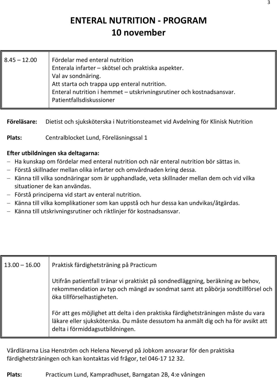 Patientfallsdiskussioner Föreläsare: Dietist och sjuksköterska i Nutritionsteamet vid Avdelning för Klinisk Nutrition Efter utbildningen ska deltagarna: Ha kunskap om fördelar med enteral nutrition