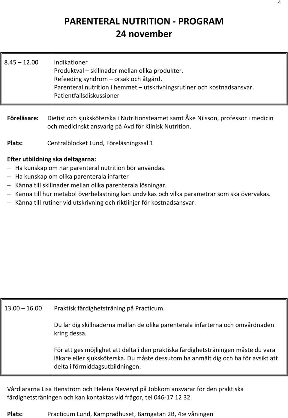 Patientfallsdiskussioner Föreläsare: Dietist och sjuksköterska i Nutritionsteamet samt Åke Nilsson, professor i medicin och medicinskt ansvarig på Avd för Klinisk Nutrition.