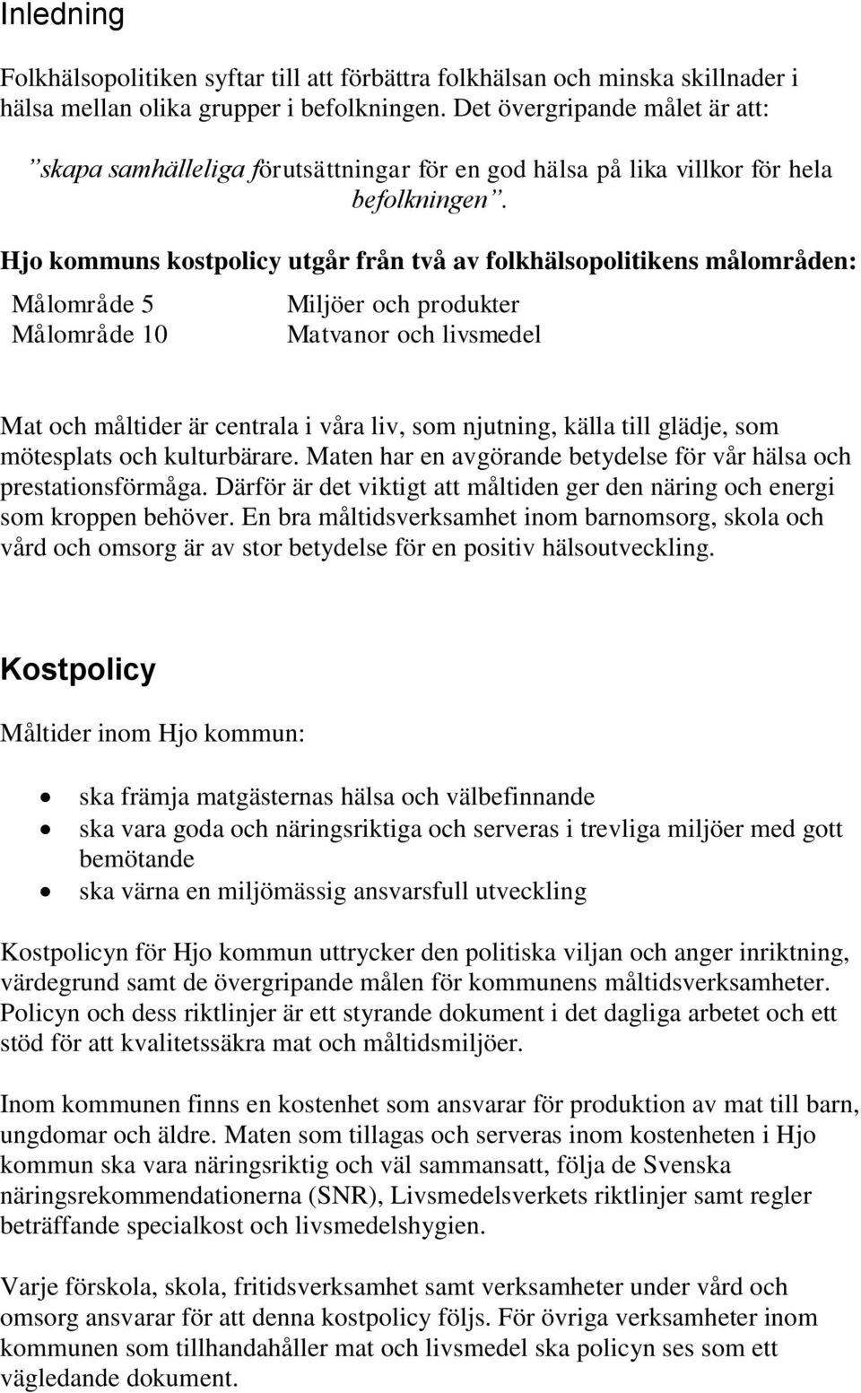 Hjo kommuns kostpolicy utgår från två av folkhälsopolitikens målområden: Målområde 5 Målområde 10 Miljöer och produkter Matvanor och livsmedel Mat och måltider är centrala i våra liv, som njutning,