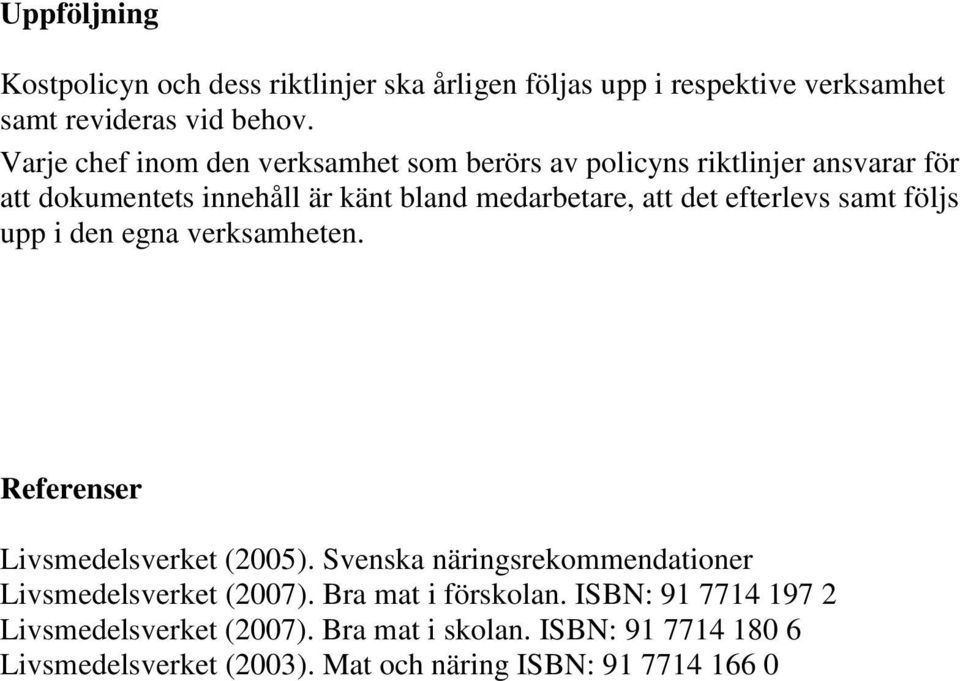 efterlevs samt följs upp i den egna verksamheten. Referenser Livsmedelsverket (2005).