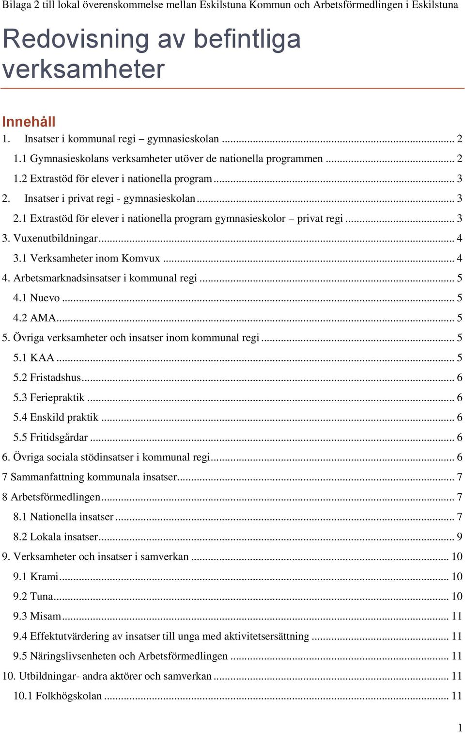 .. 3 3. Vuxenutbildningar... 4 3.1 Verksamheter inom Komvux... 4 4. Arbetsmarknadsinsatser i kommunal regi... 5 4.1 Nuevo... 5 4.2 AMA... 5 5. Övriga verksamheter och insatser inom kommunal regi... 5 5.1 KAA.