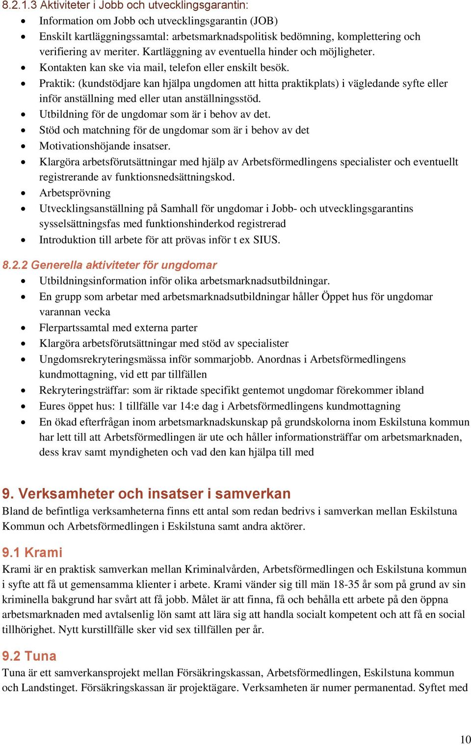 Kartläggning av eventuella hinder och möjligheter. Kontakten kan ske via mail, telefon eller enskilt besök.