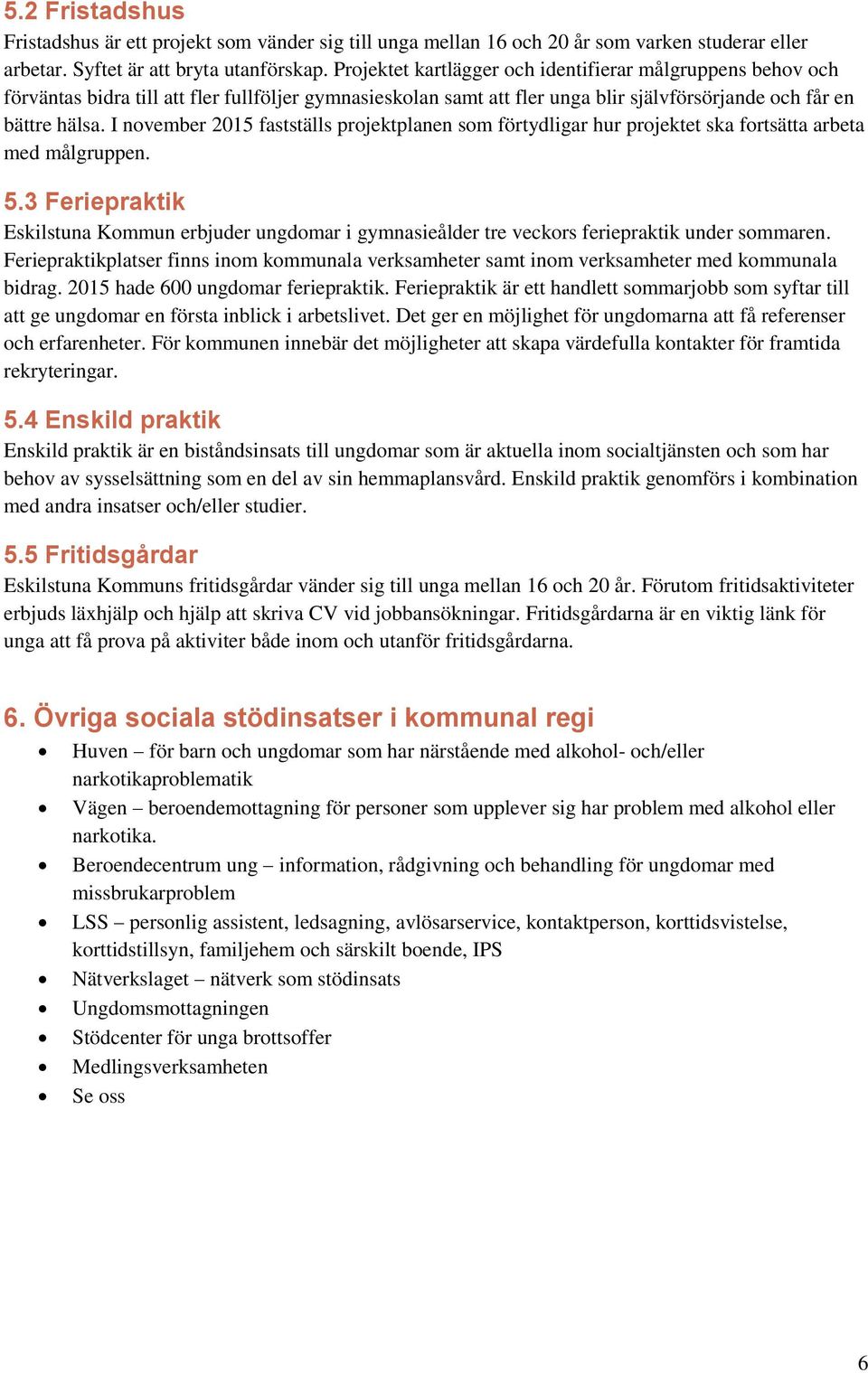 I november 2015 fastställs projektplanen som förtydligar hur projektet ska fortsätta arbeta med målgruppen. 5.