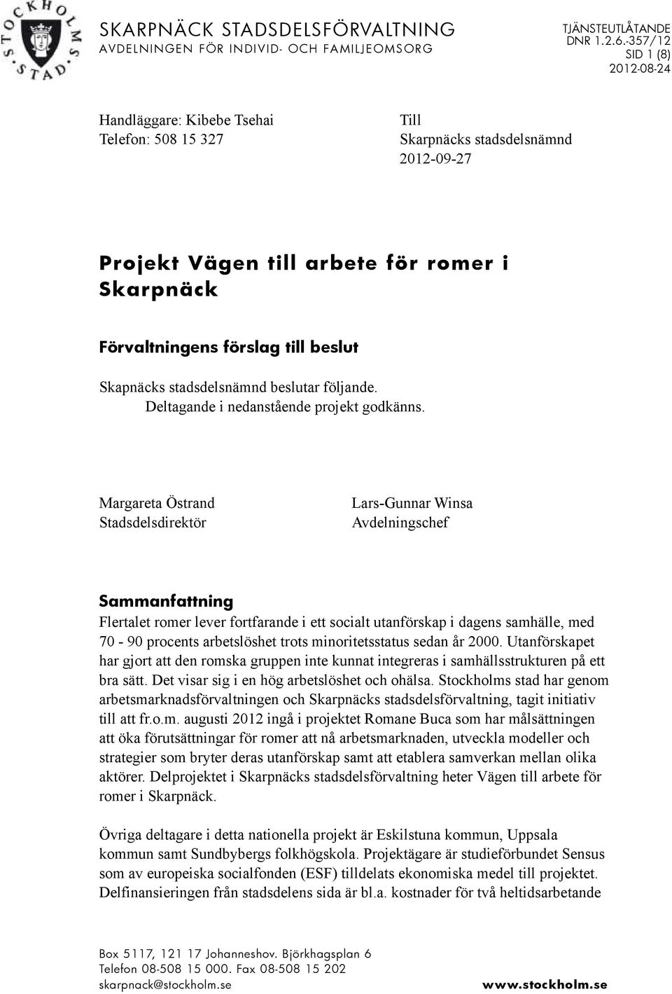 beslut Skapnäcks stadsdelsnämnd beslutar följande. Deltagande i nedanstående projekt godkänns.