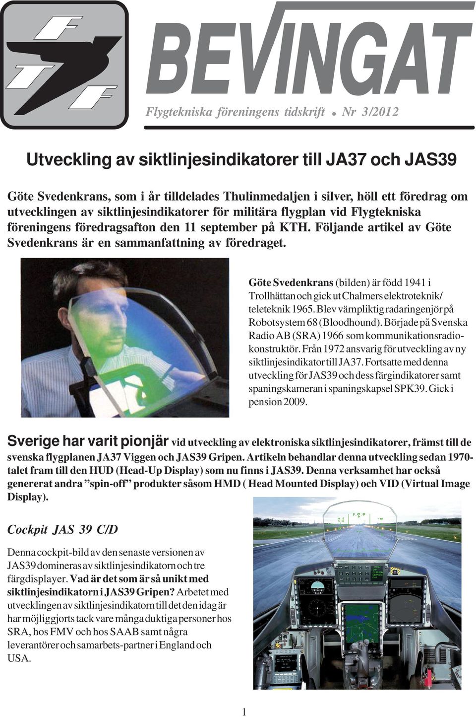 Göte Svedenkrans (bilden) är född 1941 i Trollhättan och gick ut Chalmers elektroteknik/ teleteknik 1965. Blev värnpliktig radaringenjör på Robotsystem 68 (Bloodhound).