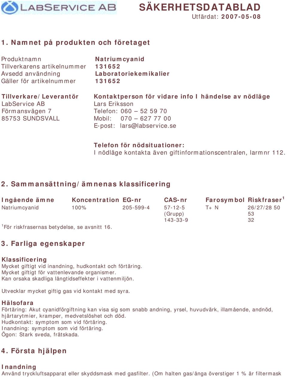 131652 Laboratoriekemikalier 131652 Kontaktperson för vidare info I händelse av nödläge Lars Eriksson Telefon: 060 52 59 70 Mobil: 070 627 77 00 E-post: lars@labservice.