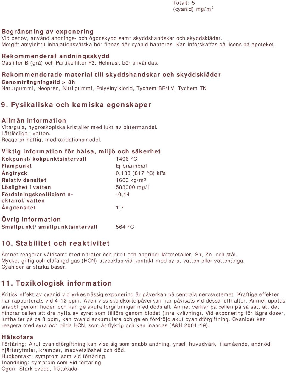 Rekommenderade material till skyddshandskar och skyddskläder Genomträngningstid > 8h Naturgummi, Neopren, Nitrilgummi, Polyvinylklorid, Tychem BR/LV, Tychem TK 9.