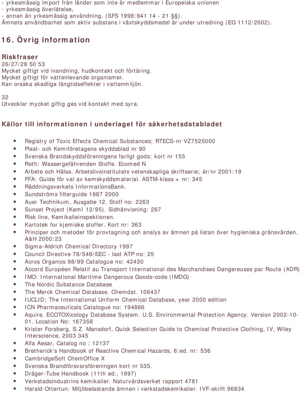 Mycket giftigt för vattenlevande organismer. Kan orsaka skadliga långtidseffekter i vattenmiljön. 32 Utvecklar mycket giftig gas vid kontakt med syra.