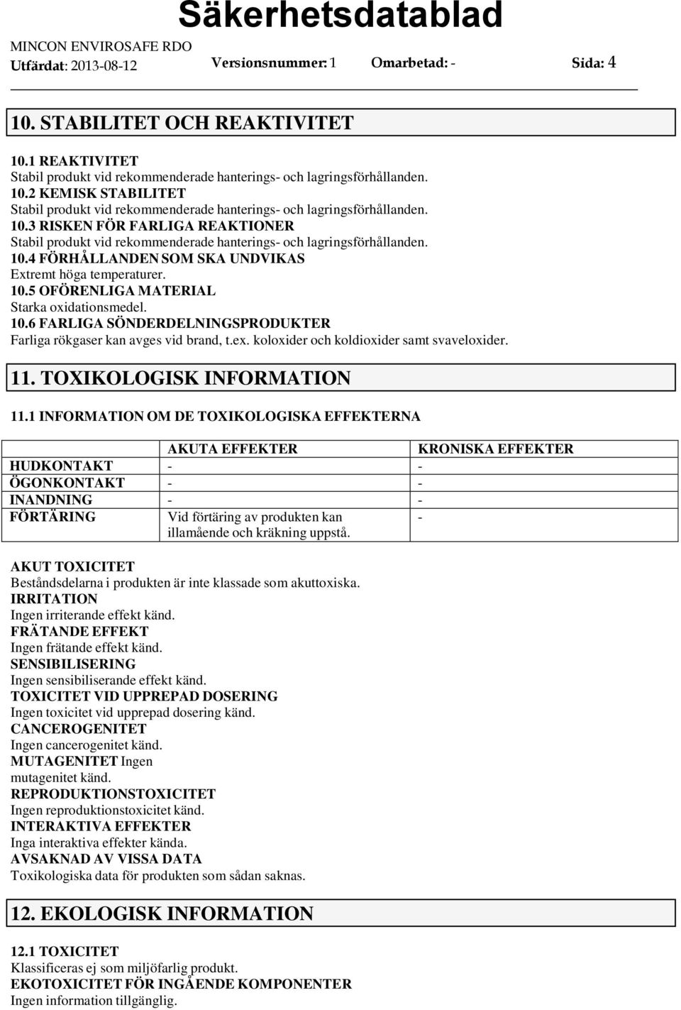 10.6 FARLIGA SÖNDERDELNINGSPRODUKTER Farliga rökgaser kan avges vid brand, t.ex. koloxider och koldioxider samt svaveloxider. 11. TOXIKOLOGISK INFORMATION 11.