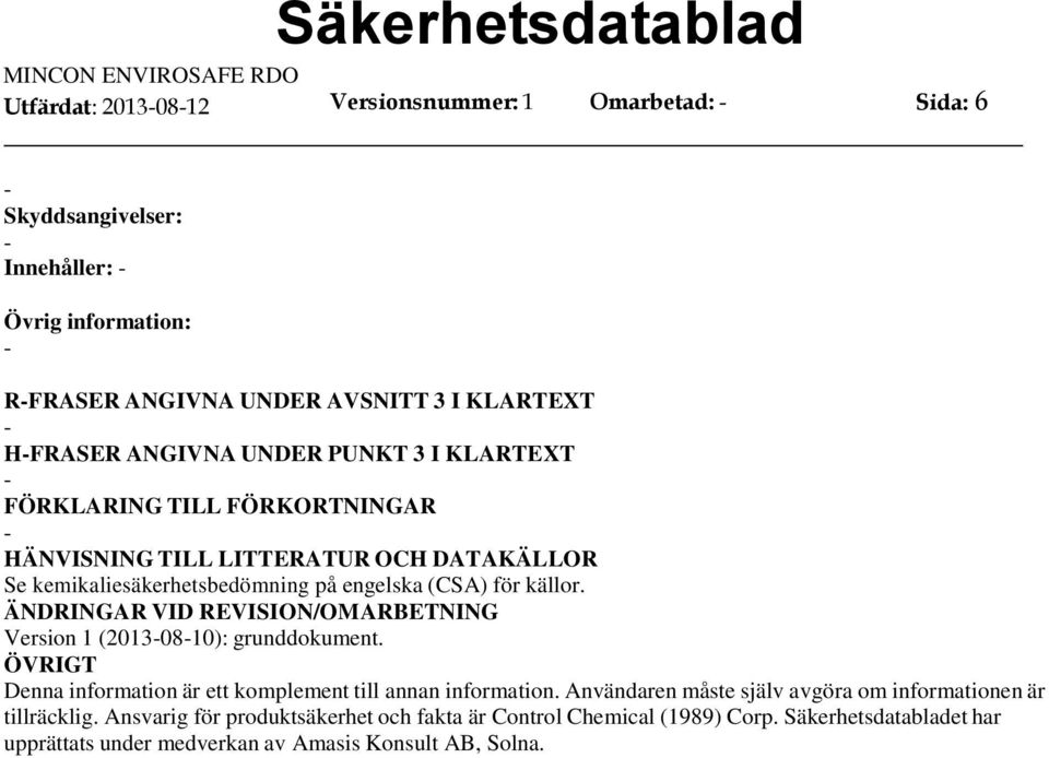 ÄNDRINGAR VID REVISION/OMARBETNING Version 1 (20130810): grunddokument. ÖVRIGT Denna information är ett komplement till annan information.