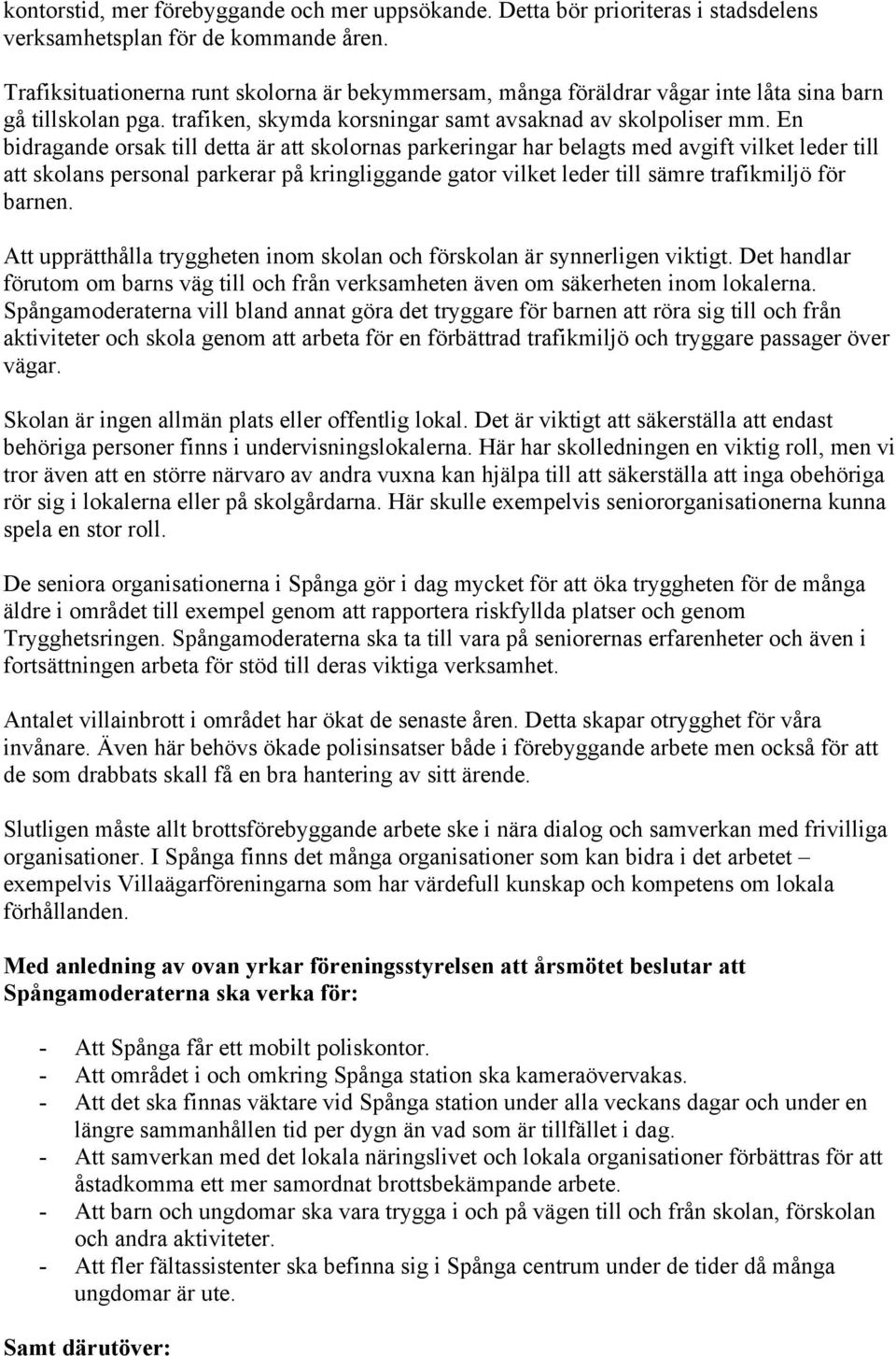En bidragande orsak till detta är att skolornas parkeringar har belagts med avgift vilket leder till att skolans personal parkerar på kringliggande gator vilket leder till sämre trafikmiljö för