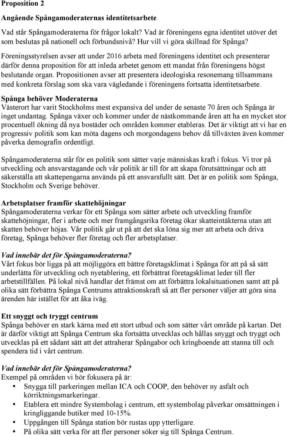 Föreningsstyrelsen avser att under 2016 arbeta med föreningens identitet och presenterar därför denna proposition för att inleda arbetet genom ett mandat från föreningens högst beslutande organ.