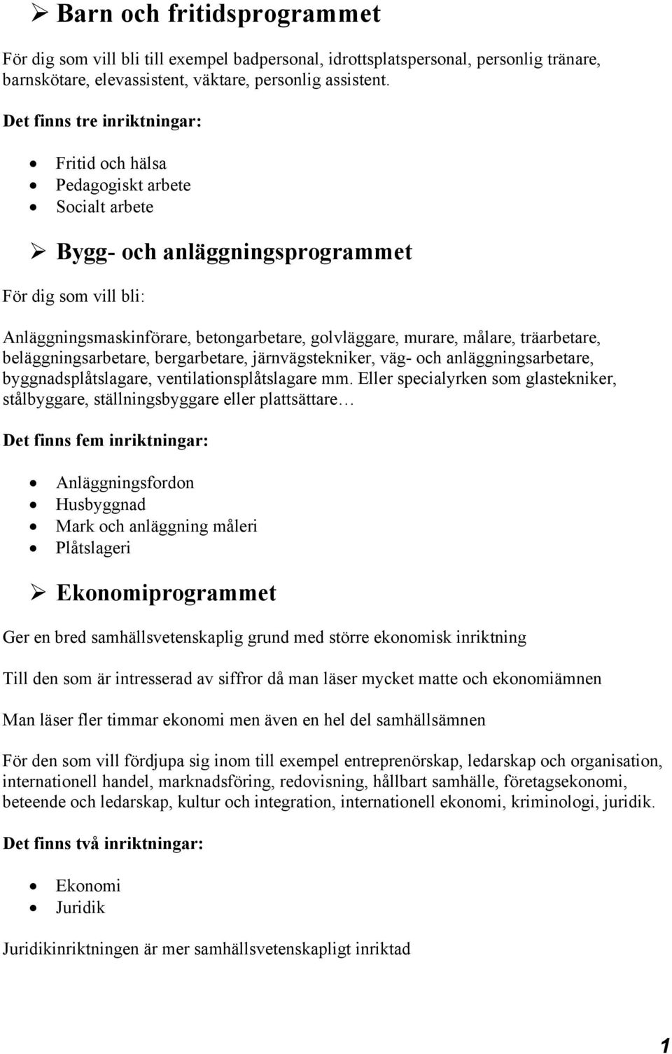 målare, träarbetare, beläggningsarbetare, bergarbetare, järnvägstekniker, väg- och anläggningsarbetare, byggnadsplåtslagare, ventilationsplåtslagare mm.