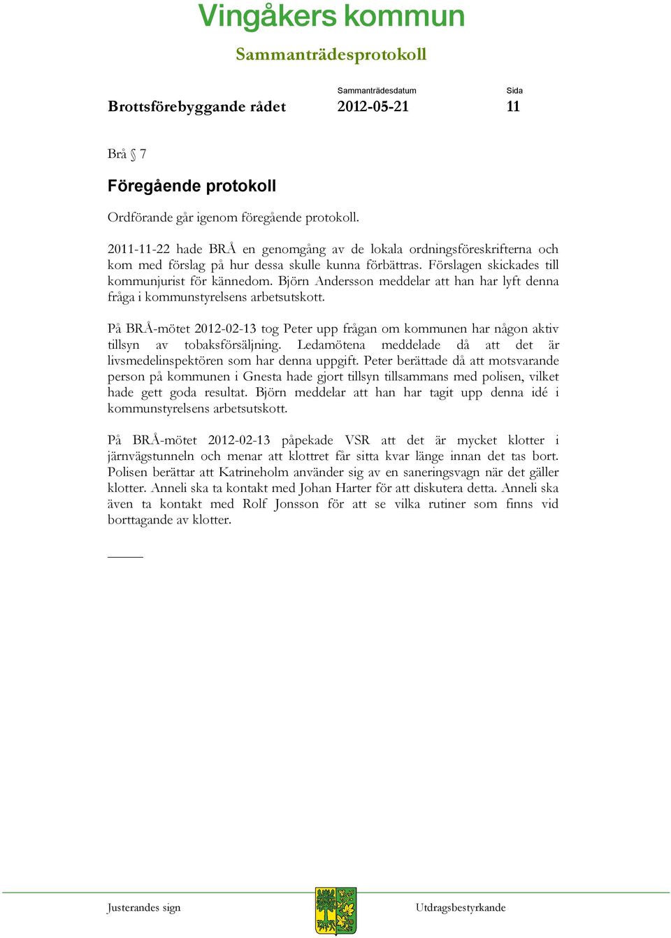 Björn Andersson meddelar att han har lyft denna fråga i kommunstyrelsens arbetsutskott. På BRÅ-mötet 2012-02-13 tog Peter upp frågan om kommunen har någon aktiv tillsyn av tobaksförsäljning.