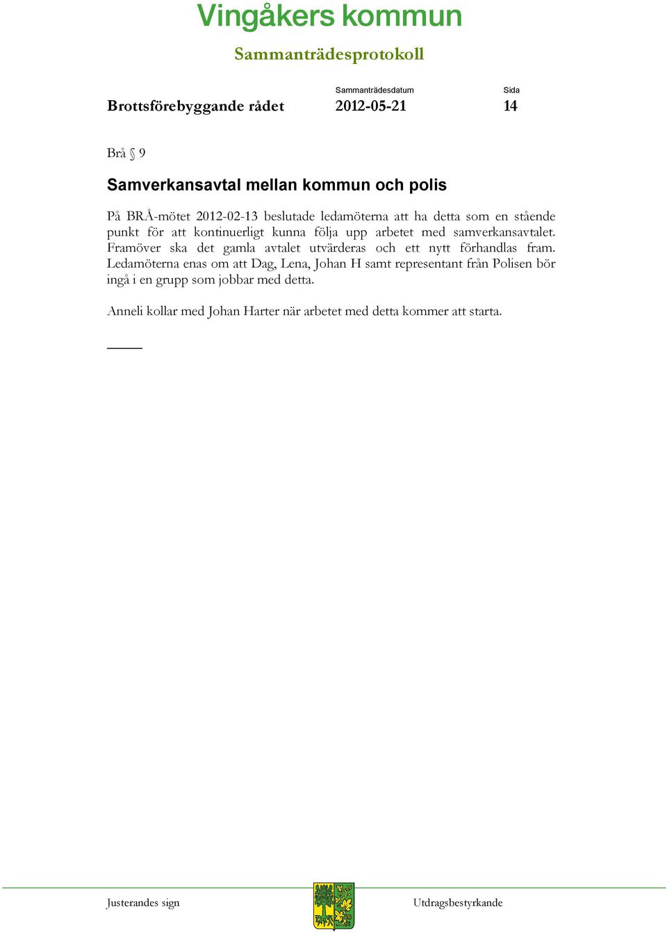 Framöver ska det gamla avtalet utvärderas och ett nytt förhandlas fram.
