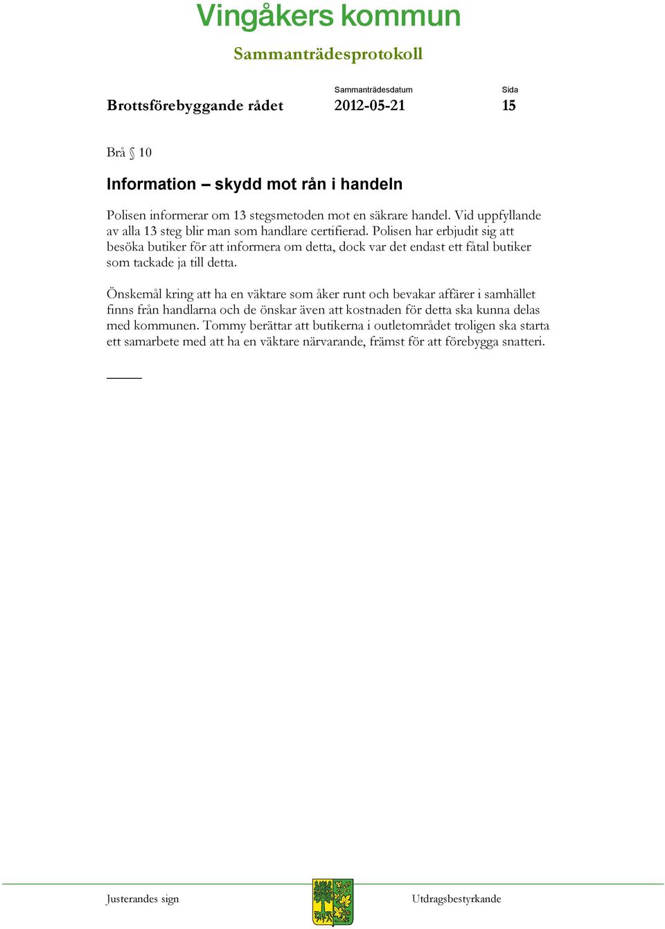 Polisen har erbjudit sig att besöka butiker för att informera om detta, dock var det endast ett fåtal butiker som tackade ja till detta.