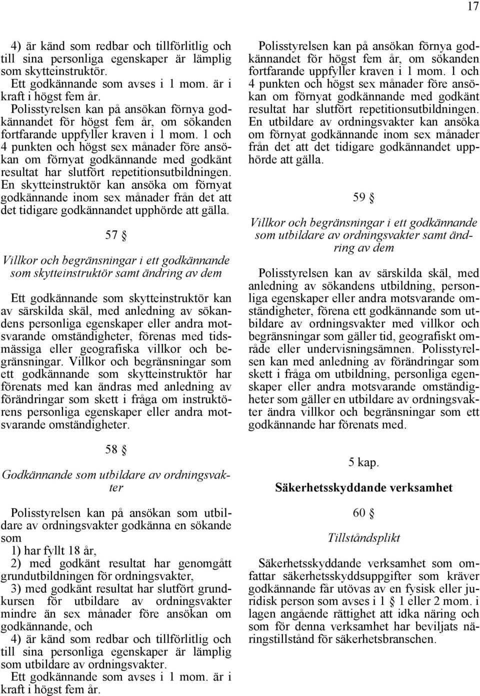 1 och 4 punkten och högst sex månader före ansökan om förnyat godkännande med godkänt resultat har slutfört repetitionsutbildningen.