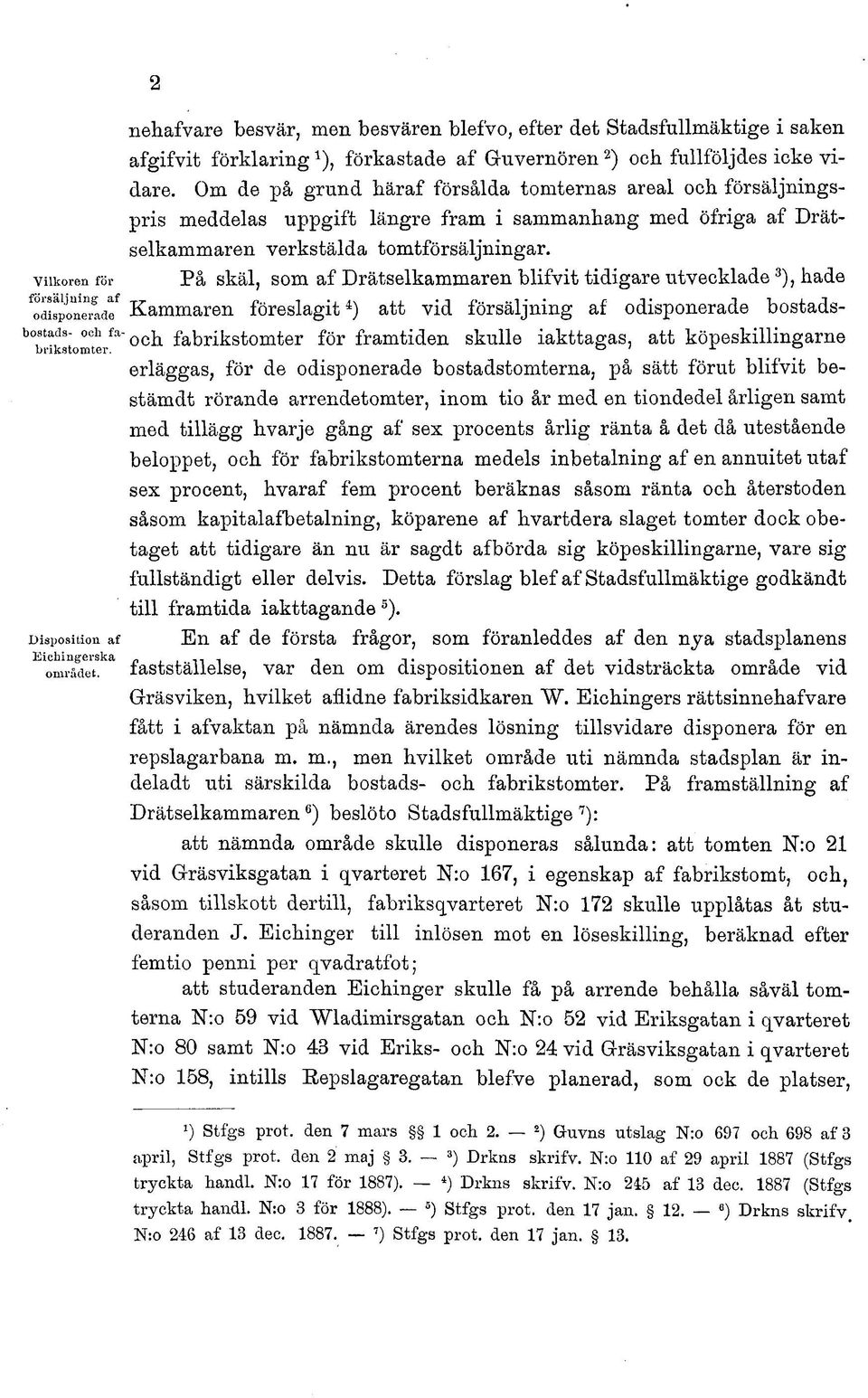 På skäl, som af Drätselkammaren blifvit tidigare utvecklade 3 ), hade ^sponctadf Kammaren föreslagit 4 ) att vid försäljning af odisponerade bostadsb08t i) ** r i 8 it -s och i o m fa " i och