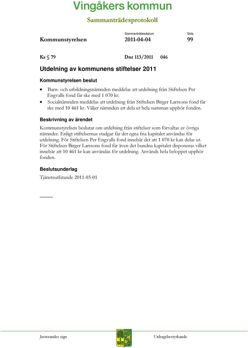 Kommunstyrelsen beslutar om utdelning från stiftelser som förvaltas av övriga nämnder. Enligt stiftelsernas stadgar får det egna fria kapitalet användas för utdelning.