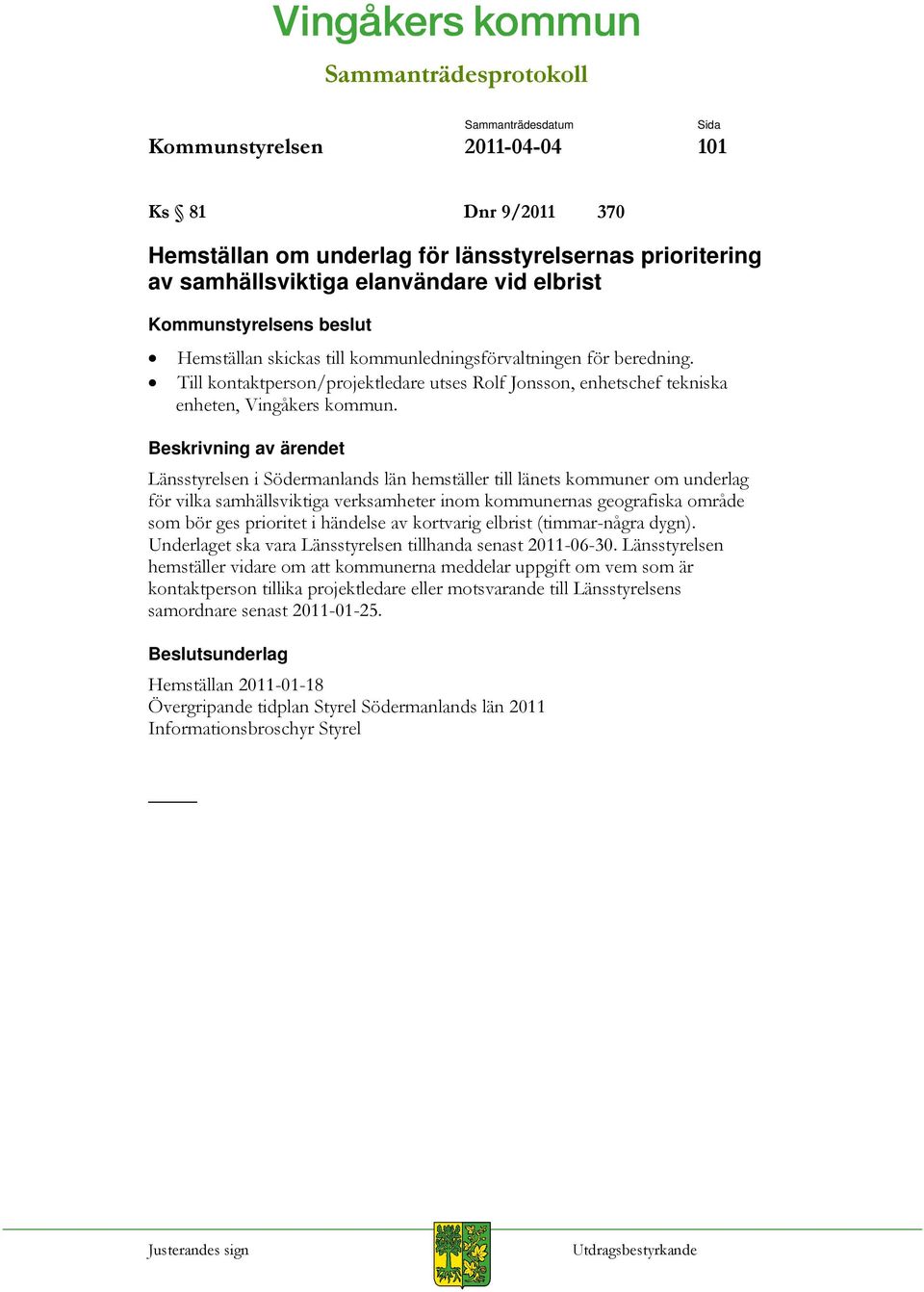 Länsstyrelsen i Södermanlands län hemställer till länets kommuner om underlag för vilka samhällsviktiga verksamheter inom kommunernas geografiska område som bör ges prioritet i händelse av kortvarig