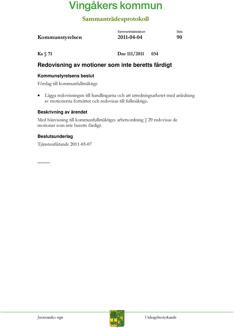 utredningsarbetet med anledning av motionerna fortsätter och redovisas till fullmäktige.