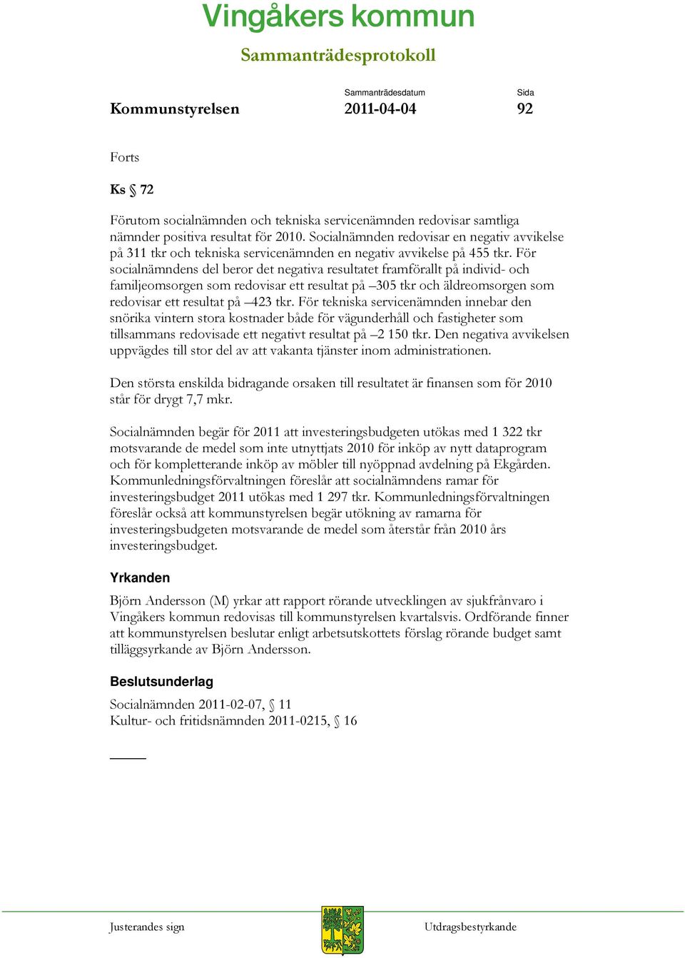 För socialnämndens del beror det negativa resultatet framförallt på individ- och familjeomsorgen som redovisar ett resultat på 305 tkr och äldreomsorgen som redovisar ett resultat på 423 tkr.