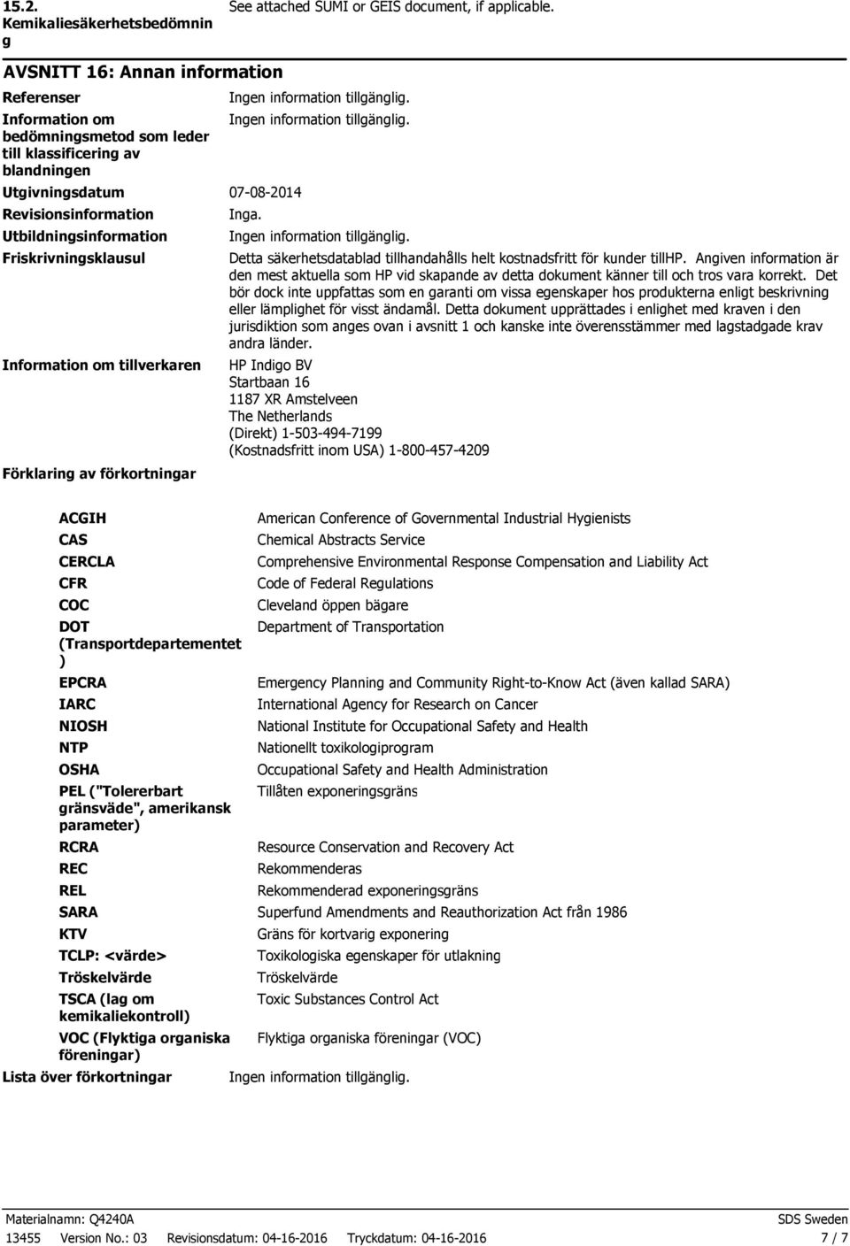 Friskrivningsklausul Information om tillverkaren Förklaring av förkortningar Inga. Detta säkerhetsdatablad tillhandahålls helt kostnadsfritt för kunder tillhp.