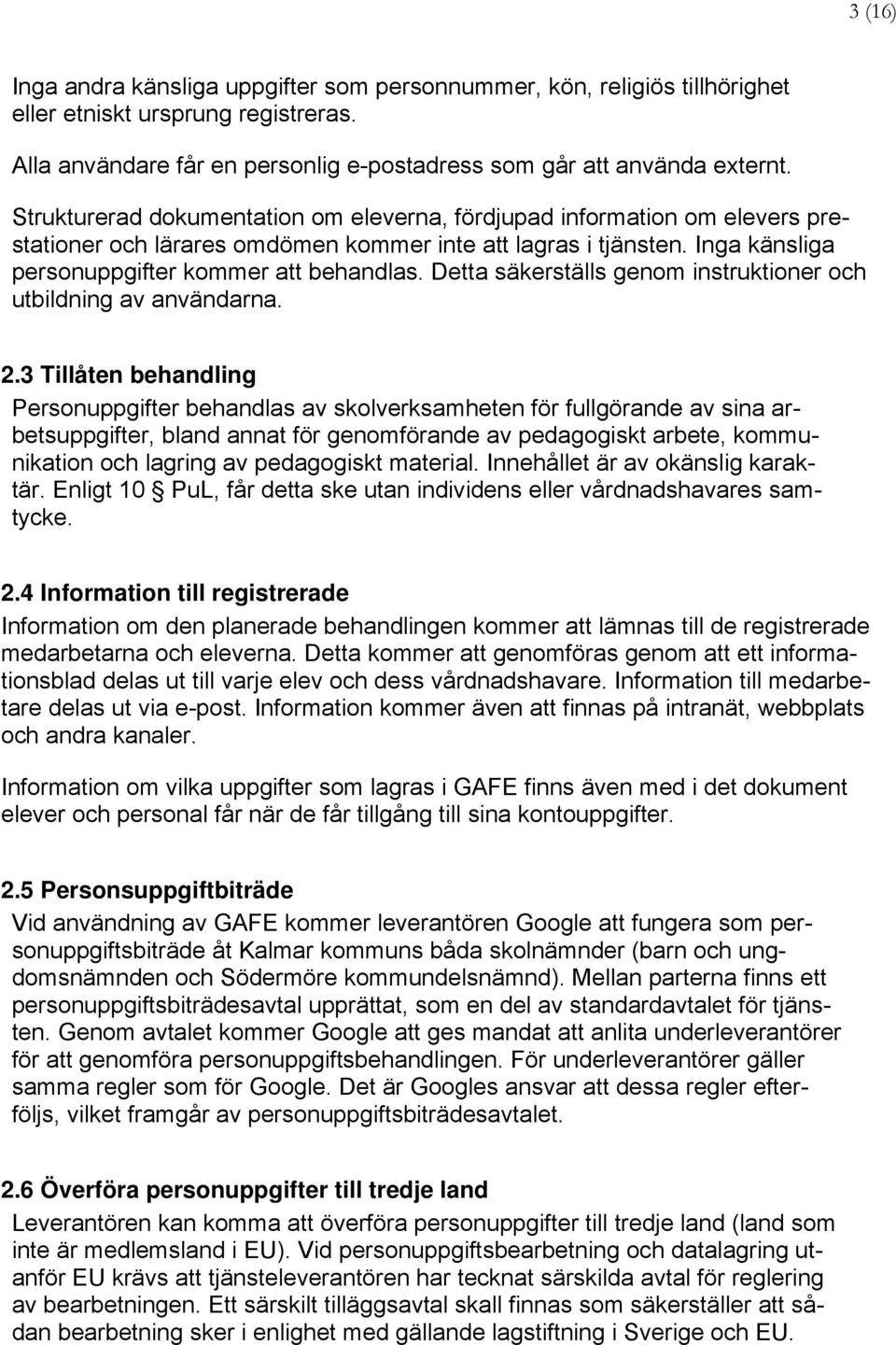 Detta säkerställs genom instruktioner och utbildning av användarna. 2.
