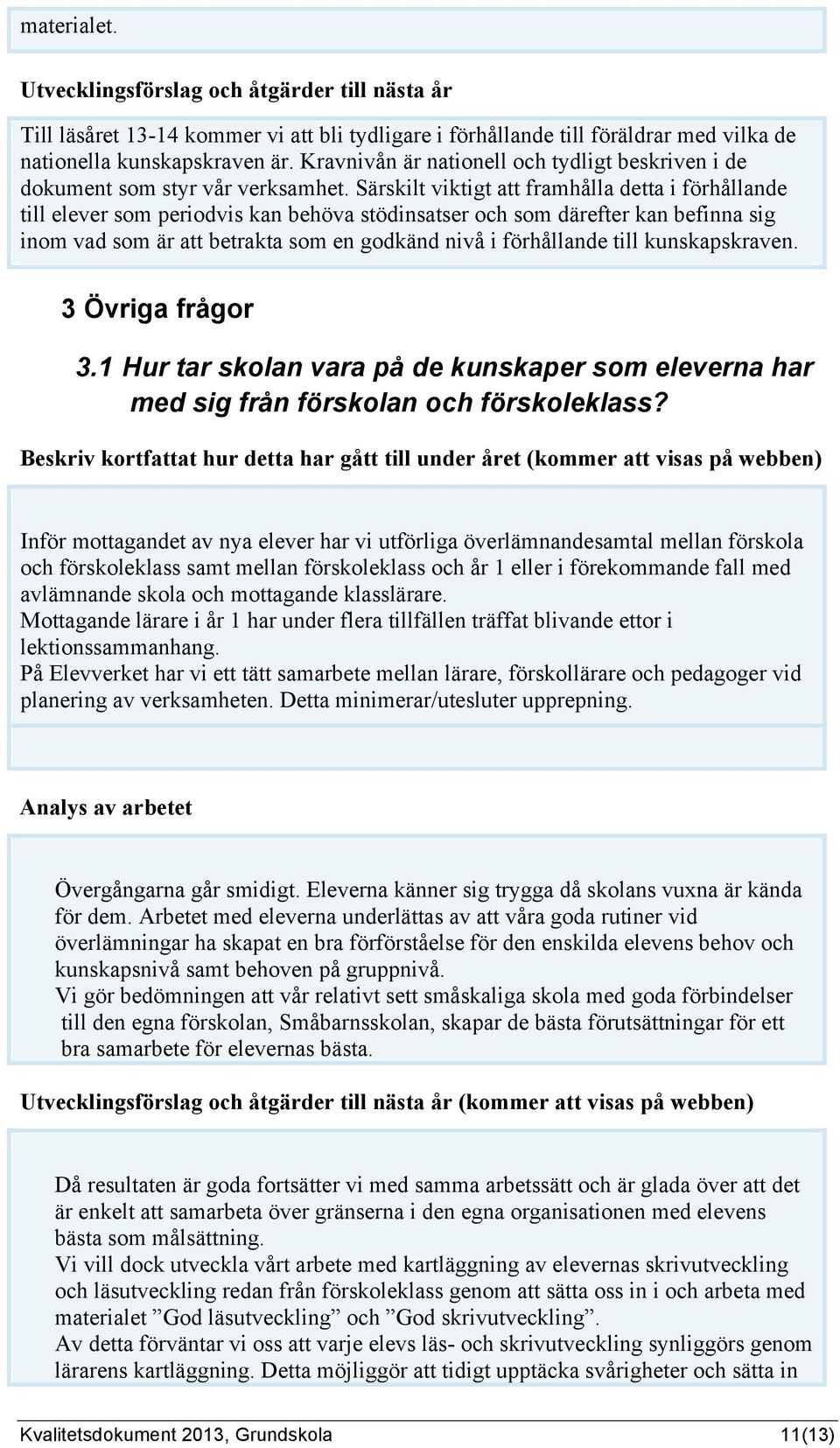 Särskilt viktigt att framhålla detta i förhållande till elever som periodvis kan behöva stödinsatser och som därefter kan befinna sig inom vad som är att betrakta som en godkänd nivå i förhållande