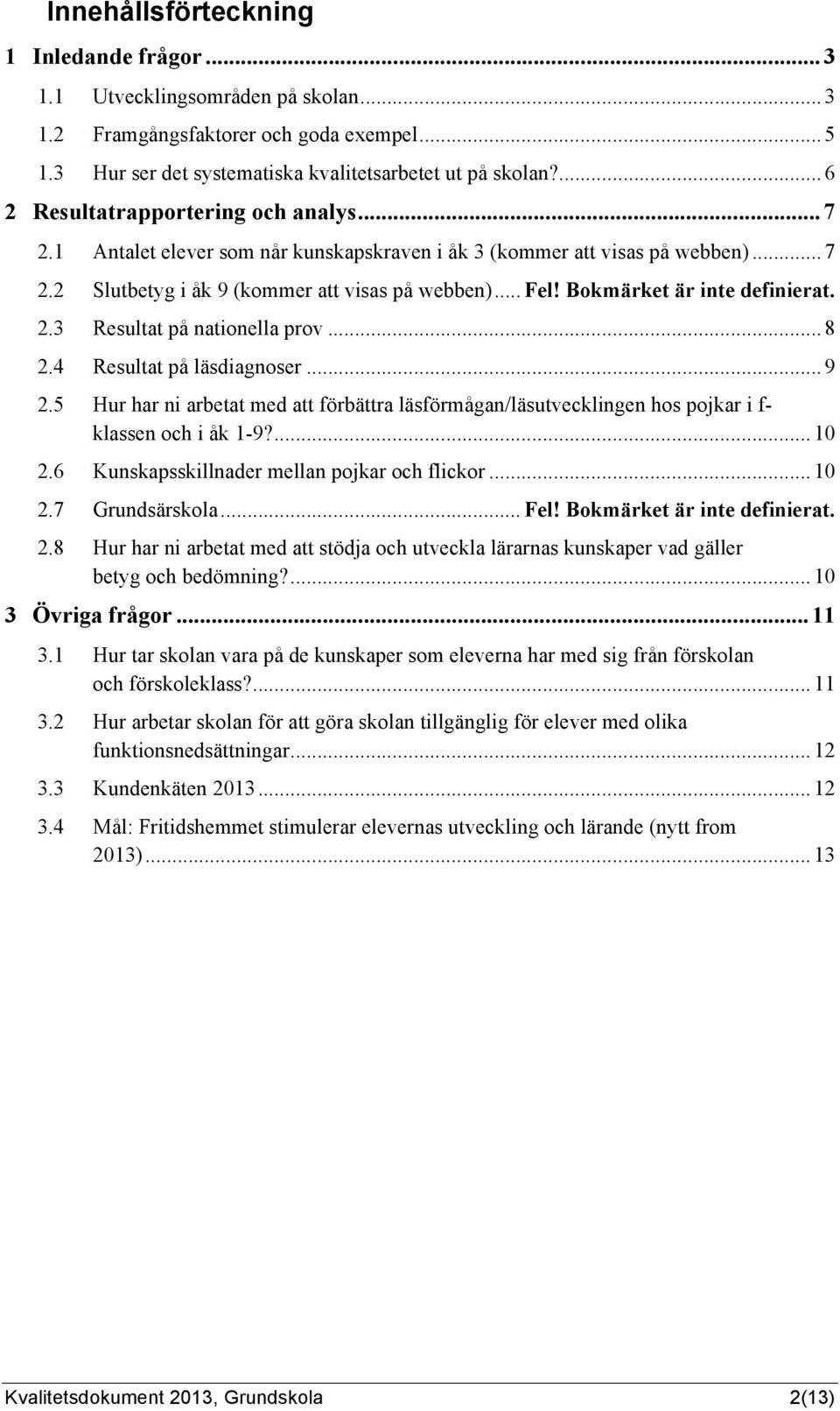 Bokmärket är inte definierat. 2.3 Resultat på nationella prov... 8 2.4 Resultat på läsdiagnoser... 9 2.