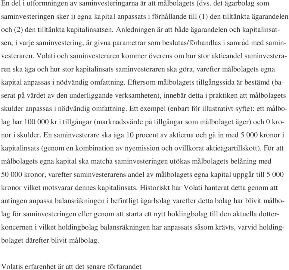 Anledningen är att både ägarandelen och kapitalinsatsen, i varje saminvestering, är givna parametrar som beslutas/förhandlas i samråd med saminvesteraren.