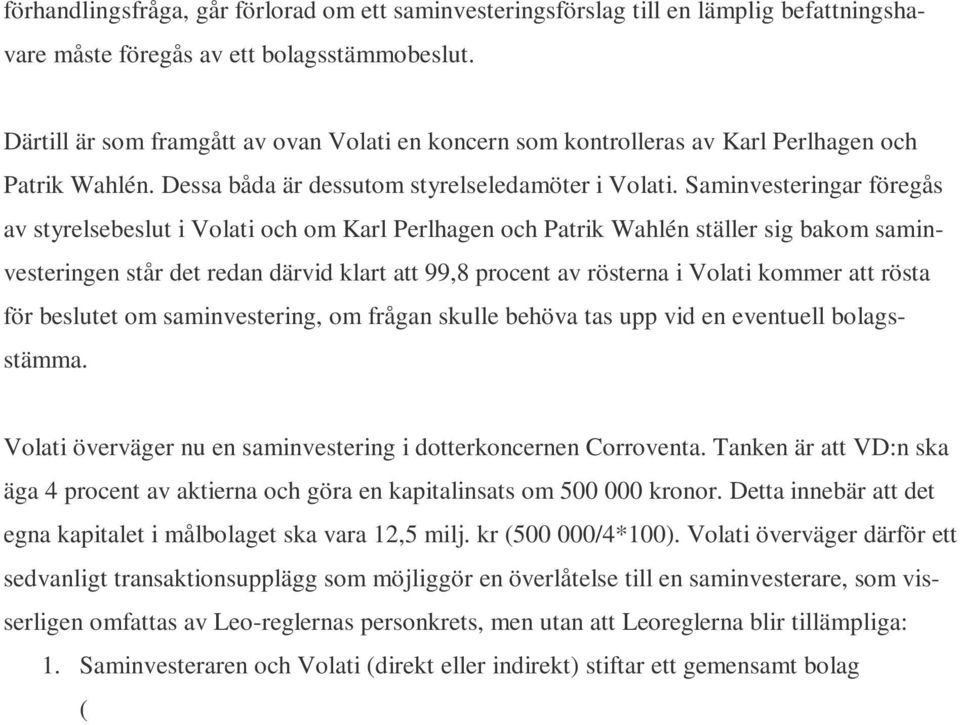 Saminvesteringar föregås av styrelsebeslut i Volati och om Karl Perlhagen och Patrik Wahlén ställer sig bakom saminvesteringen står det redan därvid klart att 99,8 procent av rösterna i Volati kommer