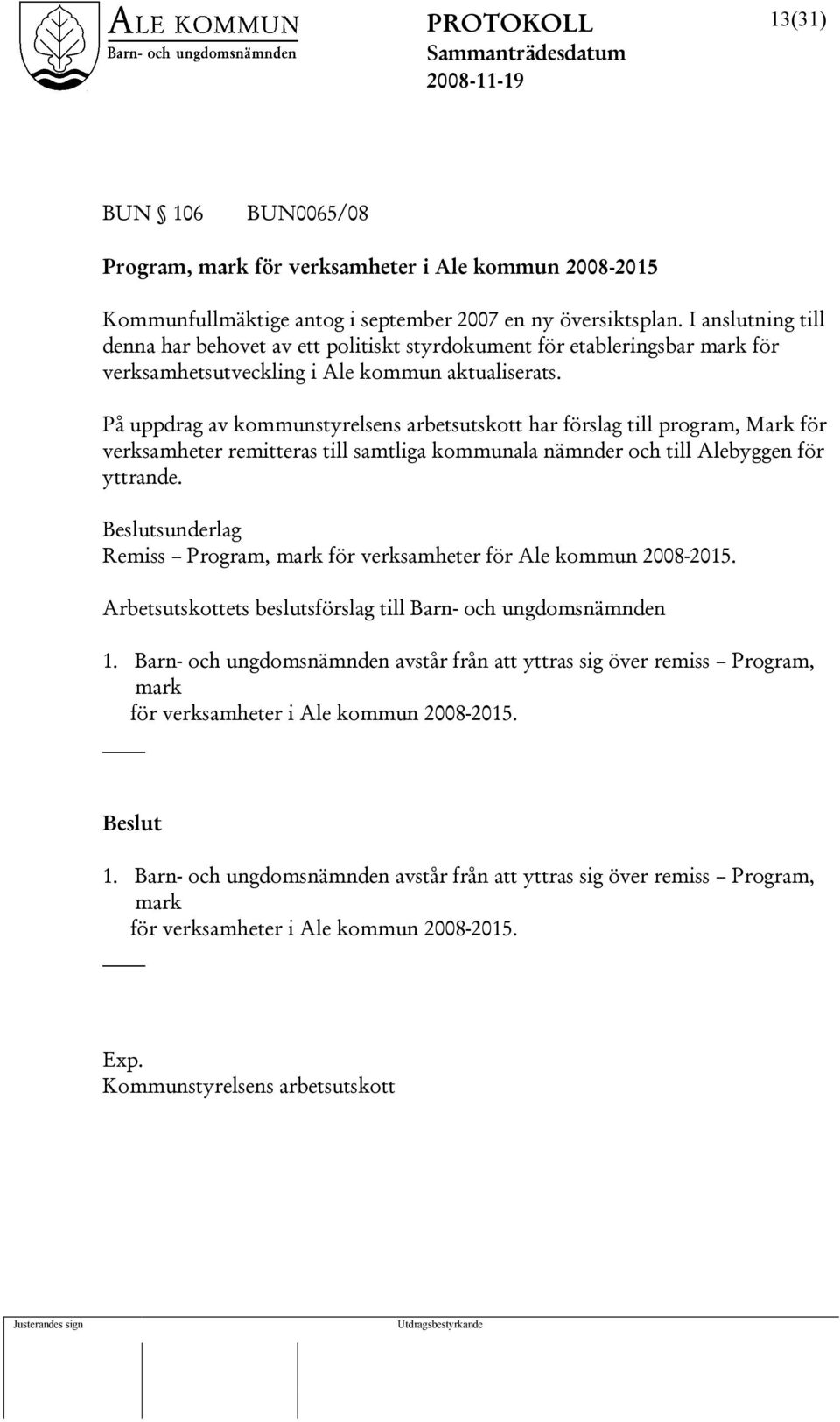 På uppdrag av kommunstyrelsens arbetsutskott har förslag till program, Mark för verksamheter remitteras till samtliga kommunala nämnder och till Alebyggen för yttrande.