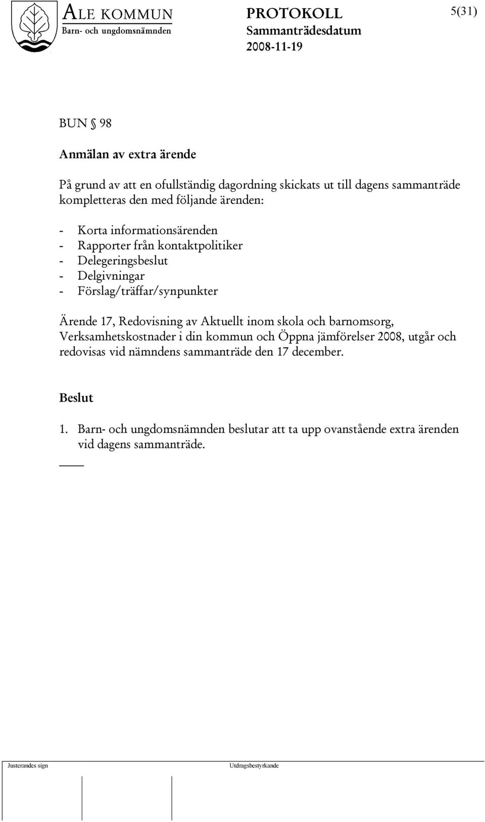 Förslag/träffar/synpunkter Ärende 17, Redovisning av Aktuellt inom skola och barnomsorg, Verksamhetskostnader i din kommun och Öppna