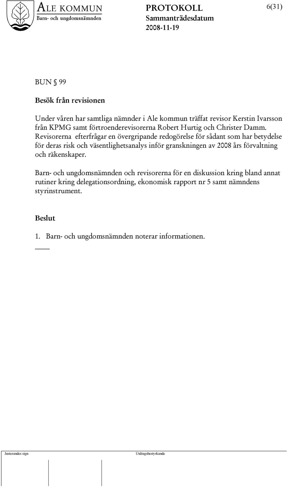 Revisorerna efterfrågar en övergripande redogörelse för sådant som har betydelse för deras risk och väsentlighetsanalys inför granskningen av