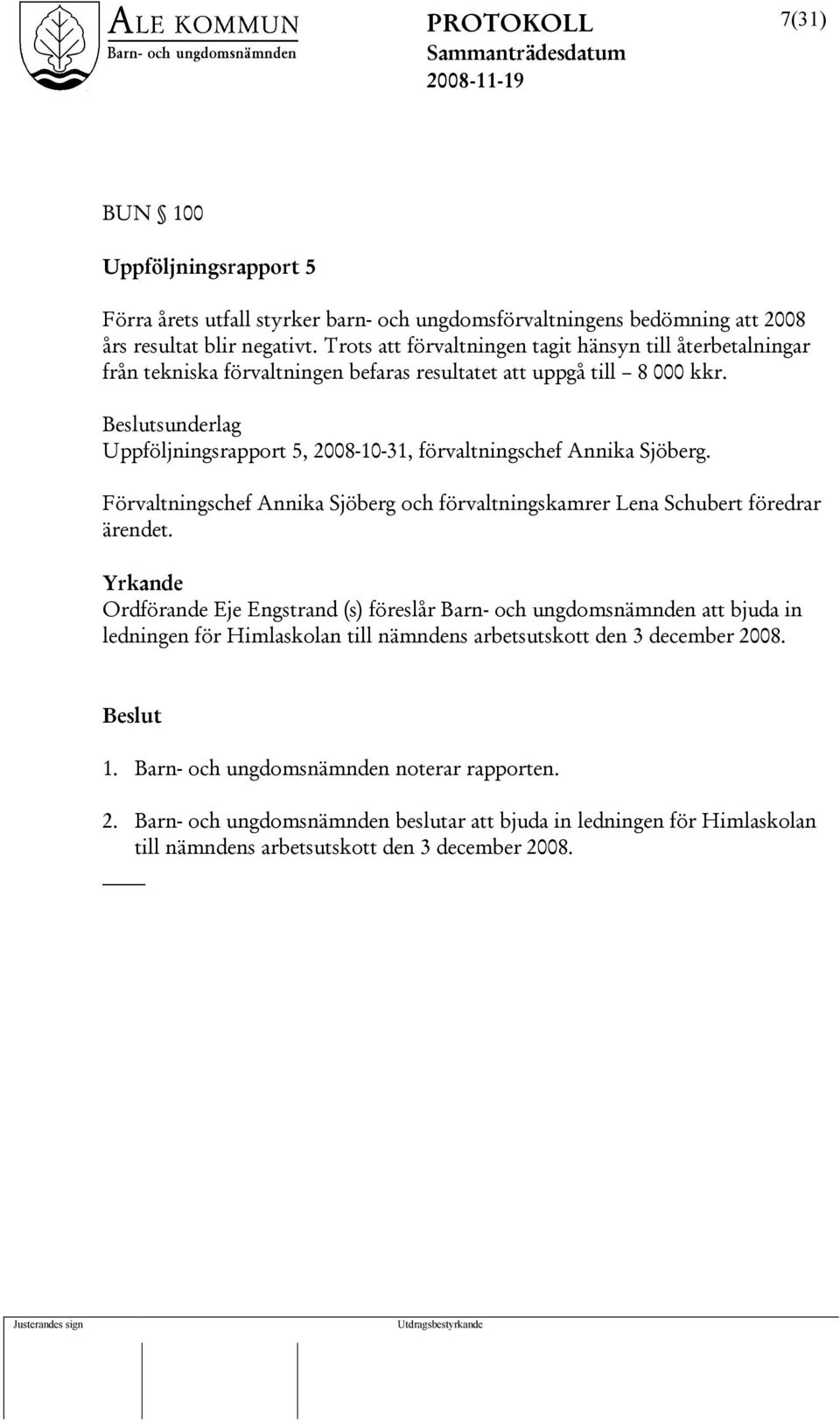 sunderlag Uppföljningsrapport 5, 2008-10-31, förvaltningschef Annika Sjöberg. Förvaltningschef Annika Sjöberg och förvaltningskamrer Lena Schubert föredrar ärendet.