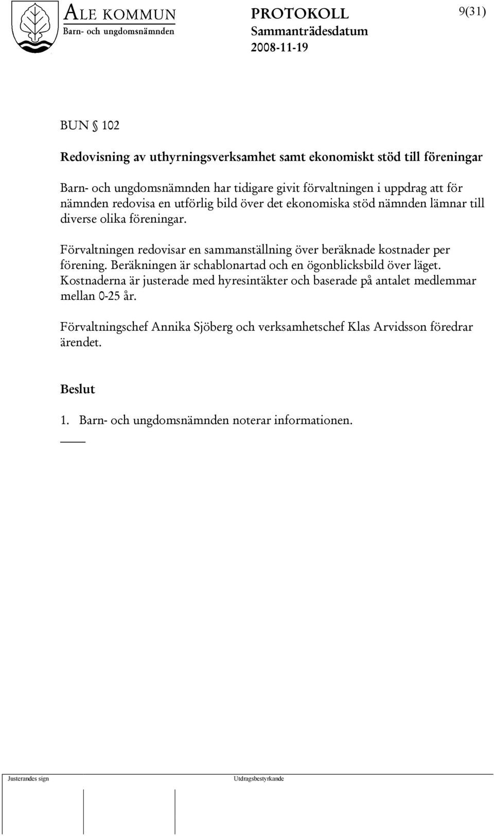 Förvaltningen redovisar en sammanställning över beräknade kostnader per förening. Beräkningen är schablonartad och en ögonblicksbild över läget.